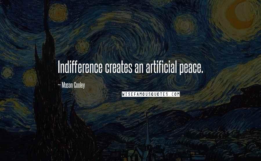 Mason Cooley Quotes: Indifference creates an artificial peace.