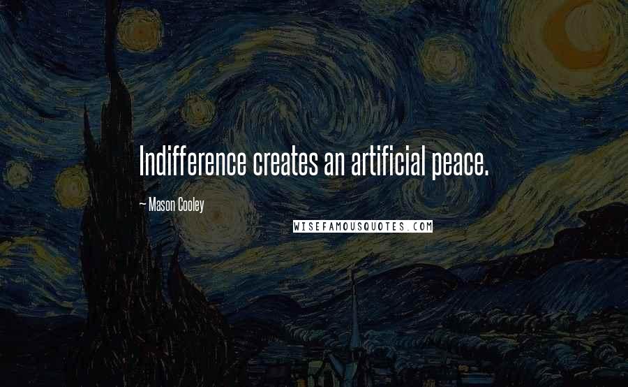 Mason Cooley Quotes: Indifference creates an artificial peace.