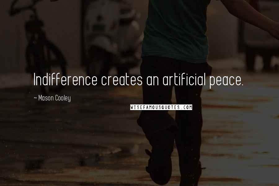 Mason Cooley Quotes: Indifference creates an artificial peace.