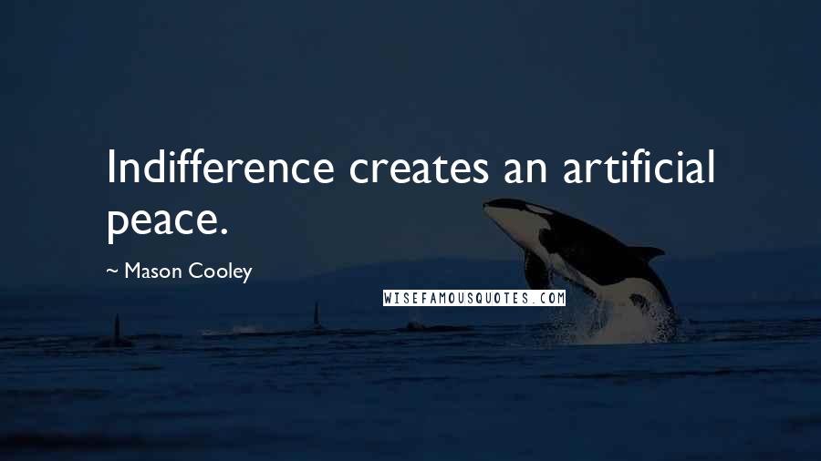 Mason Cooley Quotes: Indifference creates an artificial peace.