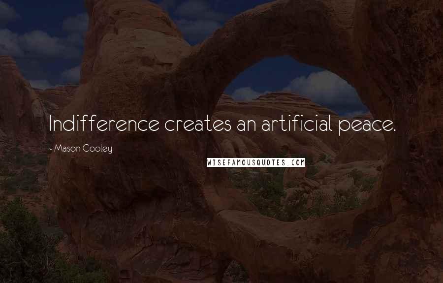 Mason Cooley Quotes: Indifference creates an artificial peace.