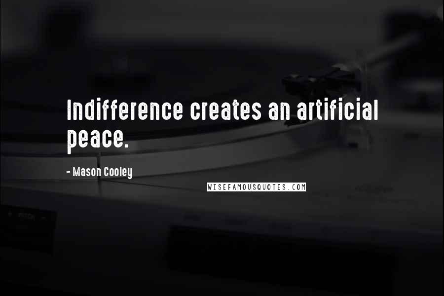 Mason Cooley Quotes: Indifference creates an artificial peace.