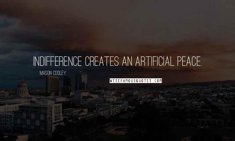 Mason Cooley Quotes: Indifference creates an artificial peace.