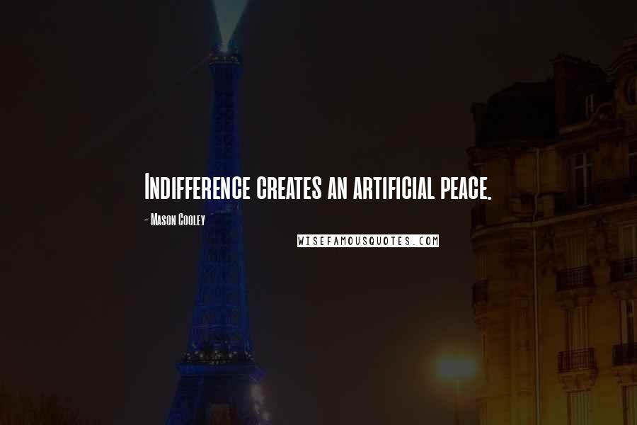 Mason Cooley Quotes: Indifference creates an artificial peace.