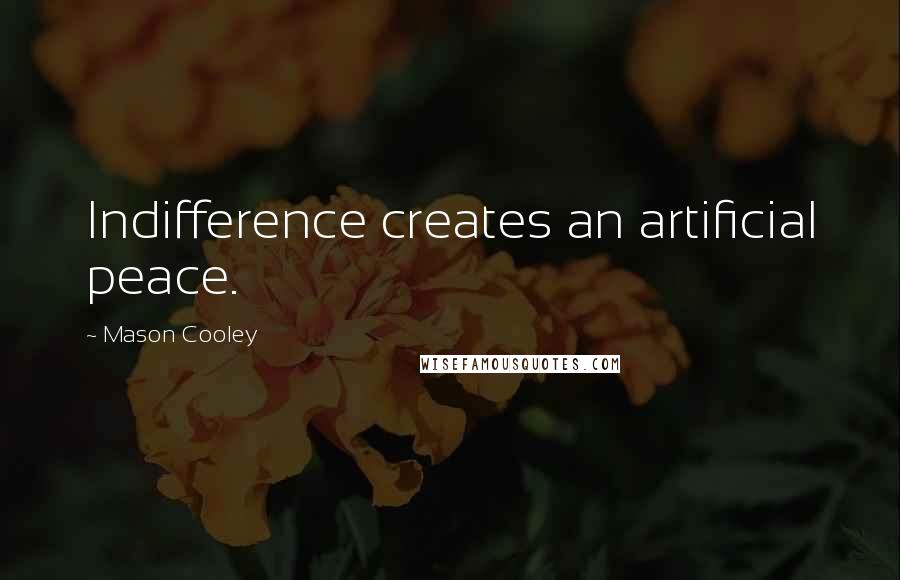 Mason Cooley Quotes: Indifference creates an artificial peace.