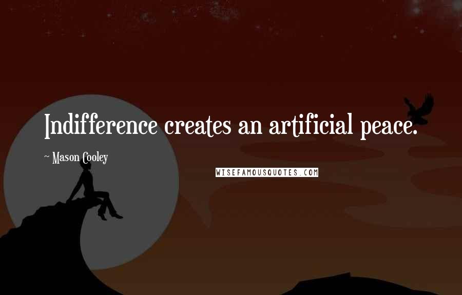 Mason Cooley Quotes: Indifference creates an artificial peace.