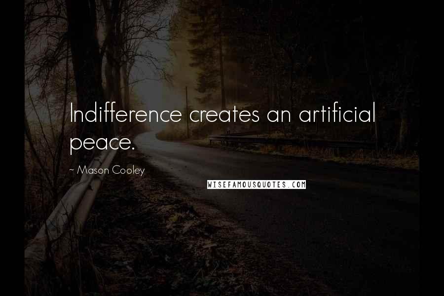 Mason Cooley Quotes: Indifference creates an artificial peace.