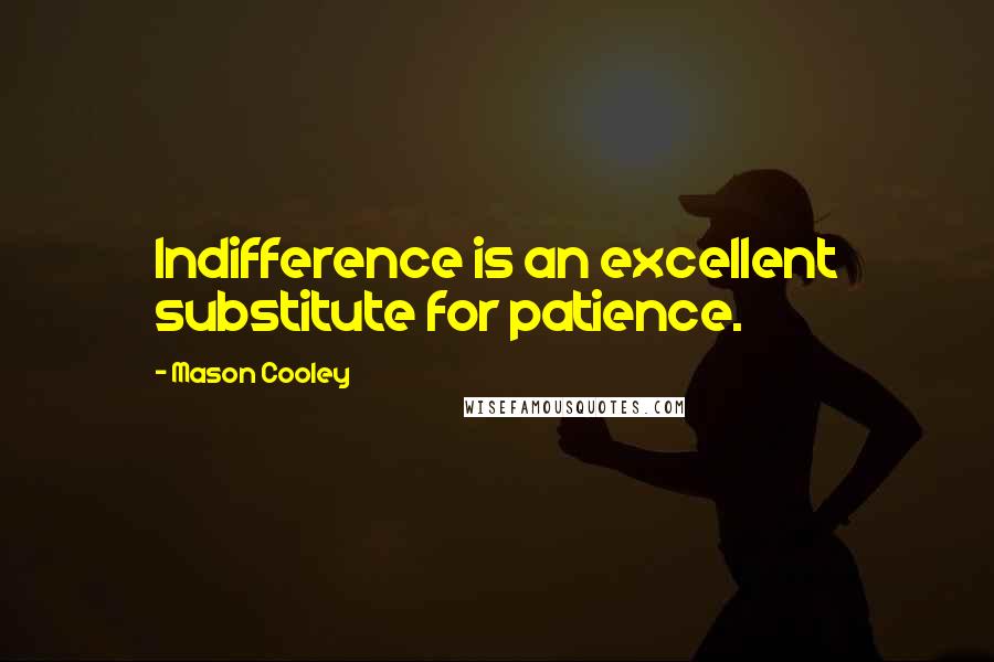 Mason Cooley Quotes: Indifference is an excellent substitute for patience.