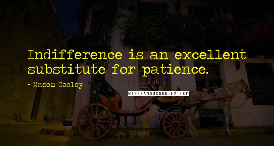 Mason Cooley Quotes: Indifference is an excellent substitute for patience.