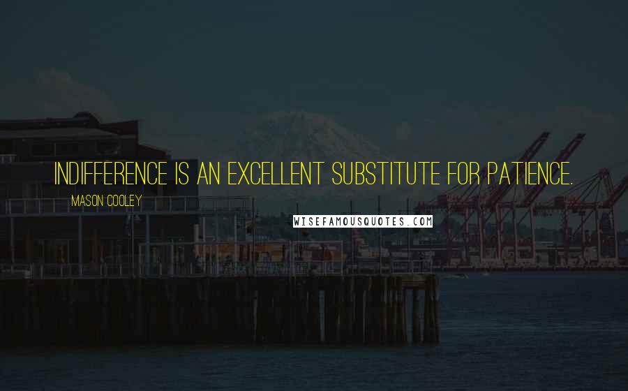 Mason Cooley Quotes: Indifference is an excellent substitute for patience.