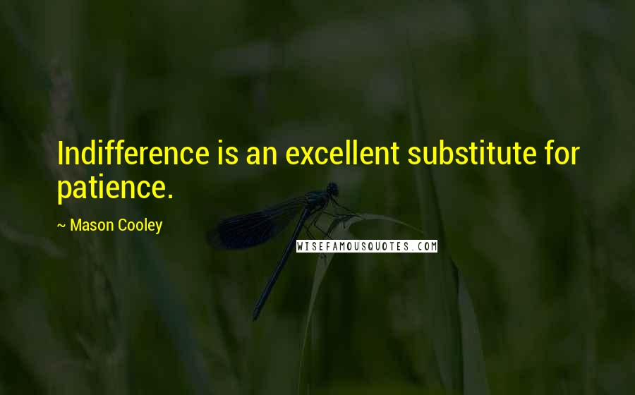 Mason Cooley Quotes: Indifference is an excellent substitute for patience.