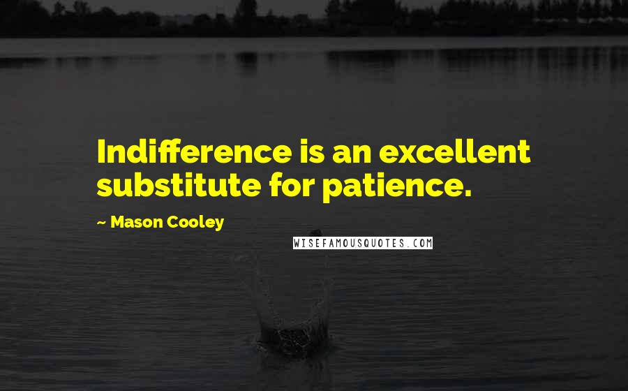 Mason Cooley Quotes: Indifference is an excellent substitute for patience.