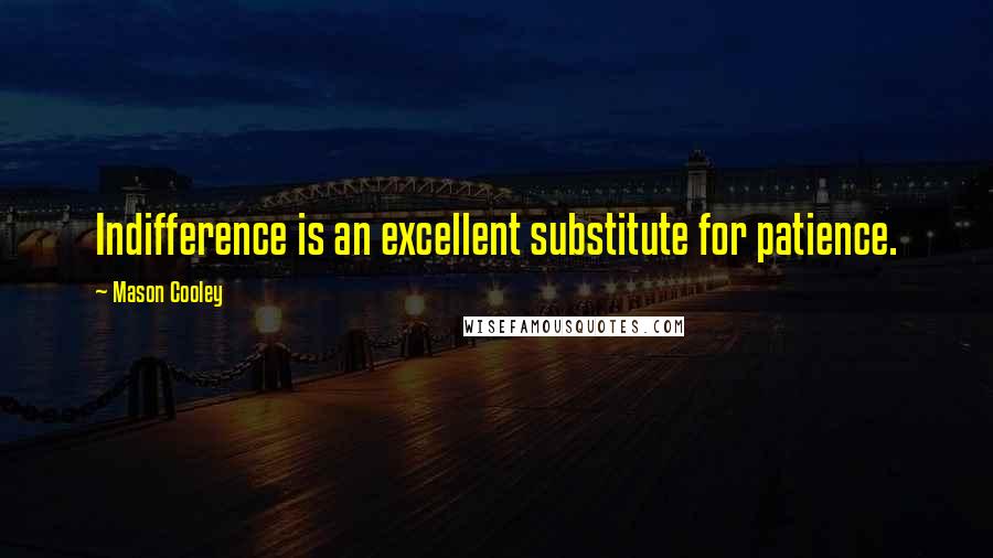 Mason Cooley Quotes: Indifference is an excellent substitute for patience.