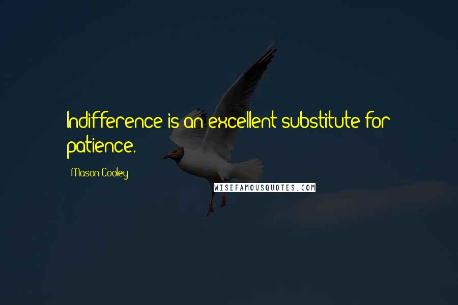 Mason Cooley Quotes: Indifference is an excellent substitute for patience.
