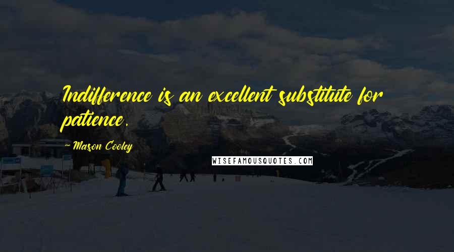 Mason Cooley Quotes: Indifference is an excellent substitute for patience.