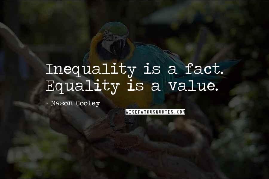 Mason Cooley Quotes: Inequality is a fact. Equality is a value.