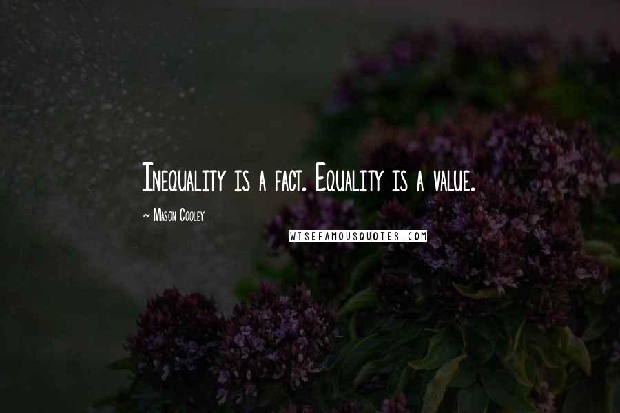 Mason Cooley Quotes: Inequality is a fact. Equality is a value.