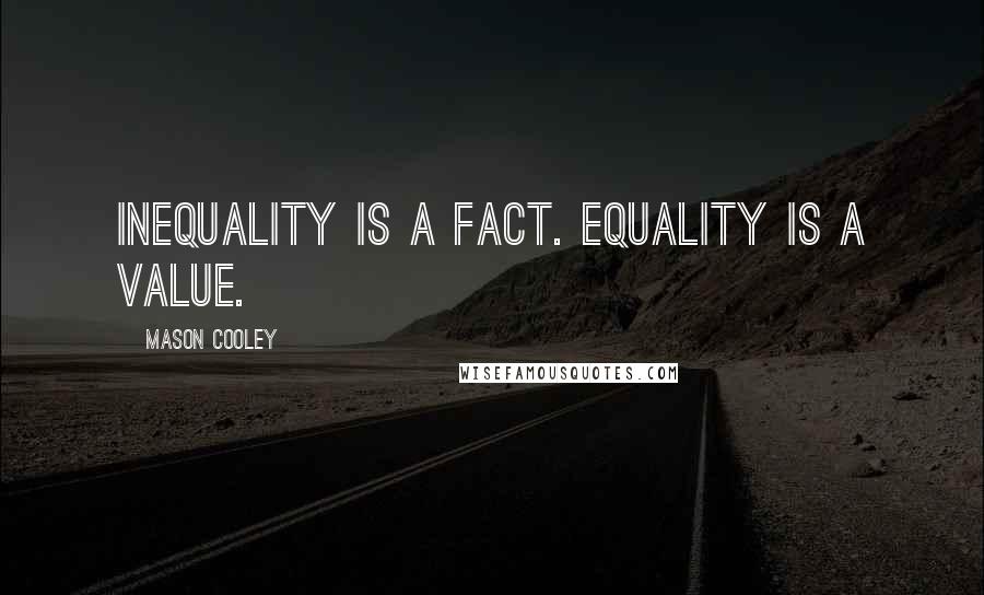 Mason Cooley Quotes: Inequality is a fact. Equality is a value.