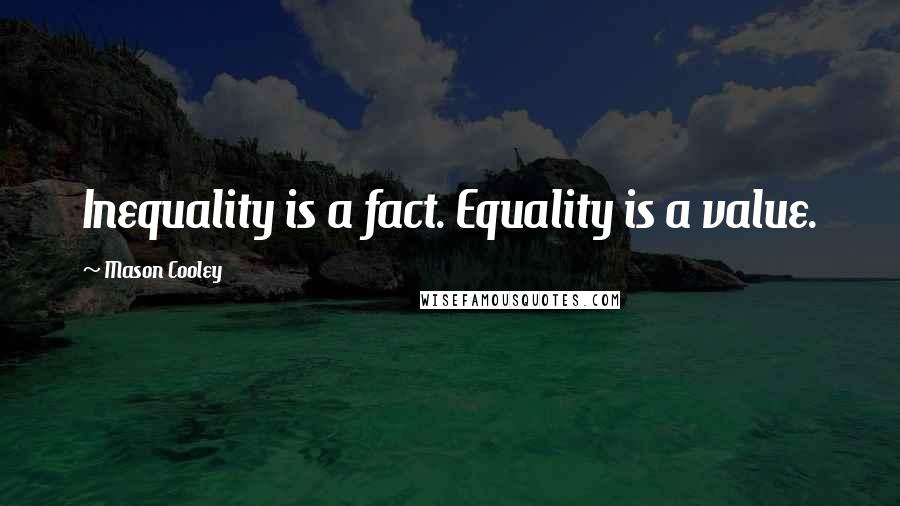 Mason Cooley Quotes: Inequality is a fact. Equality is a value.