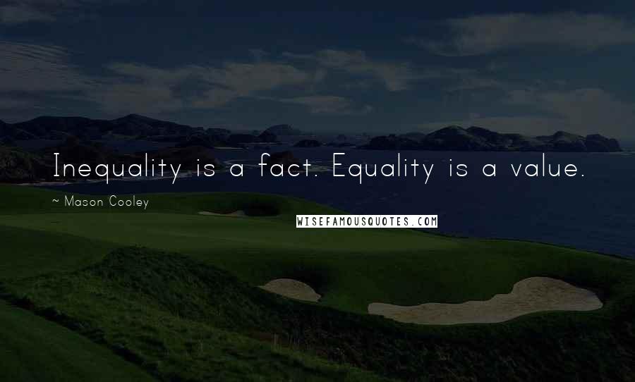 Mason Cooley Quotes: Inequality is a fact. Equality is a value.