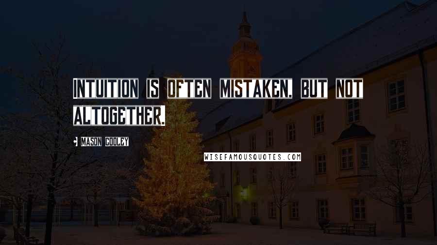 Mason Cooley Quotes: Intuition is often mistaken, but not altogether.