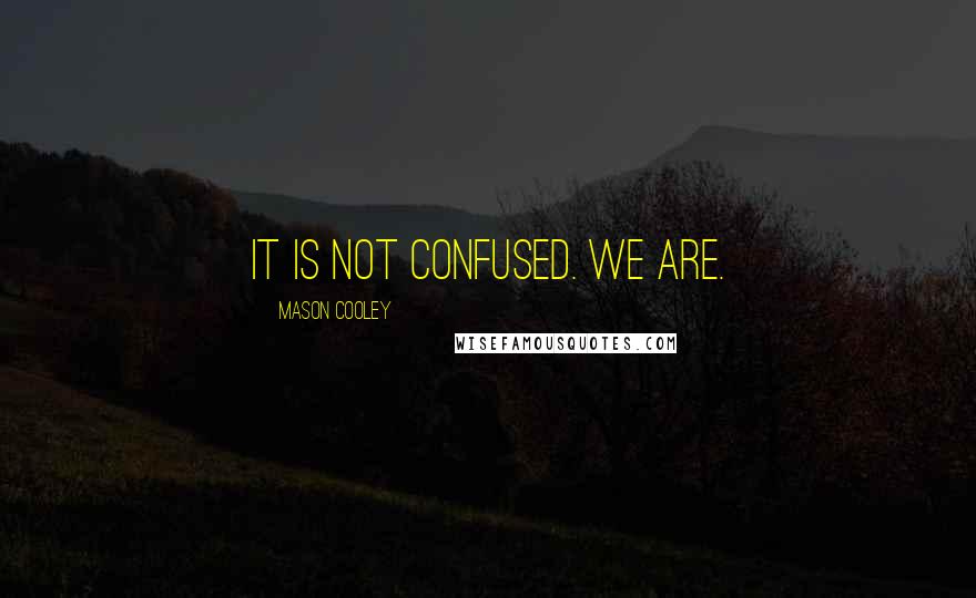 Mason Cooley Quotes: It is not confused. We are.
