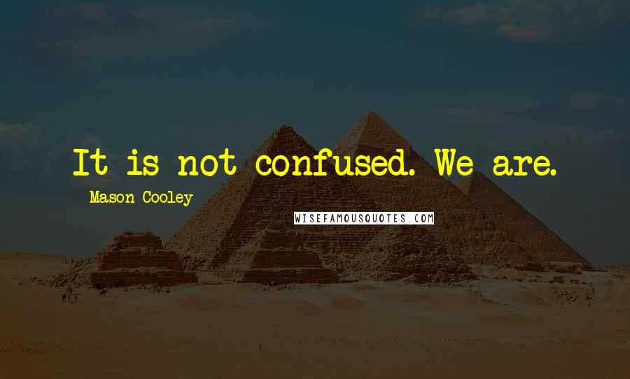 Mason Cooley Quotes: It is not confused. We are.