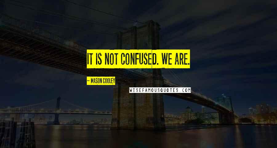 Mason Cooley Quotes: It is not confused. We are.