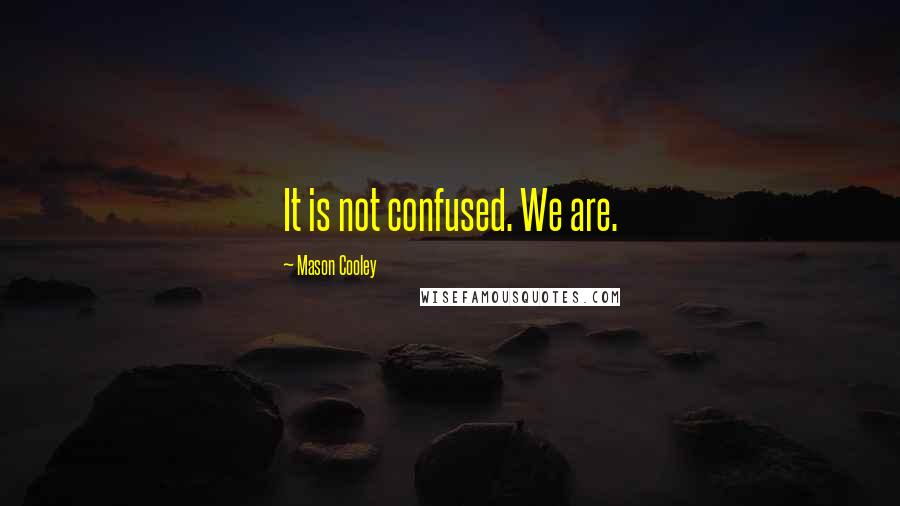 Mason Cooley Quotes: It is not confused. We are.
