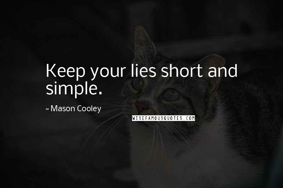 Mason Cooley Quotes: Keep your lies short and simple.