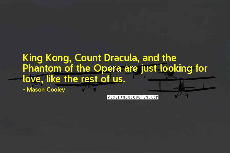 Mason Cooley Quotes: King Kong, Count Dracula, and the Phantom of the Opera are just looking for love, like the rest of us.