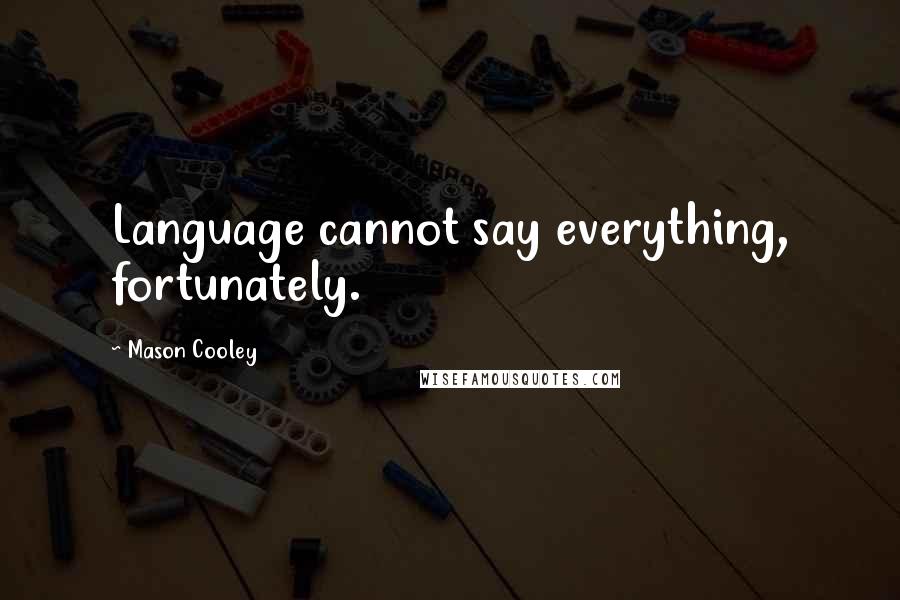 Mason Cooley Quotes: Language cannot say everything, fortunately.