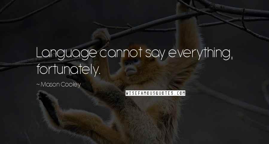 Mason Cooley Quotes: Language cannot say everything, fortunately.