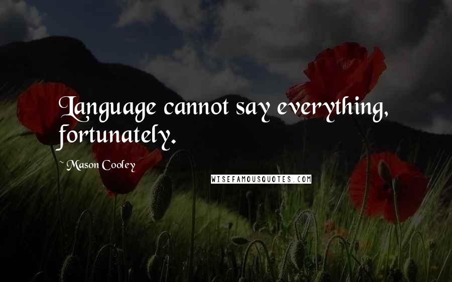 Mason Cooley Quotes: Language cannot say everything, fortunately.