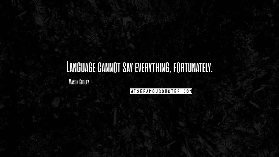 Mason Cooley Quotes: Language cannot say everything, fortunately.