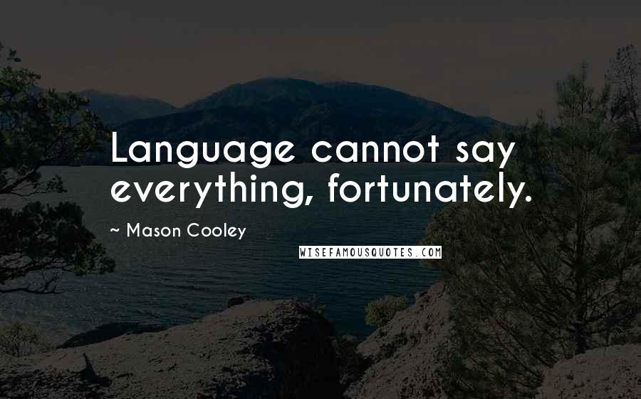 Mason Cooley Quotes: Language cannot say everything, fortunately.