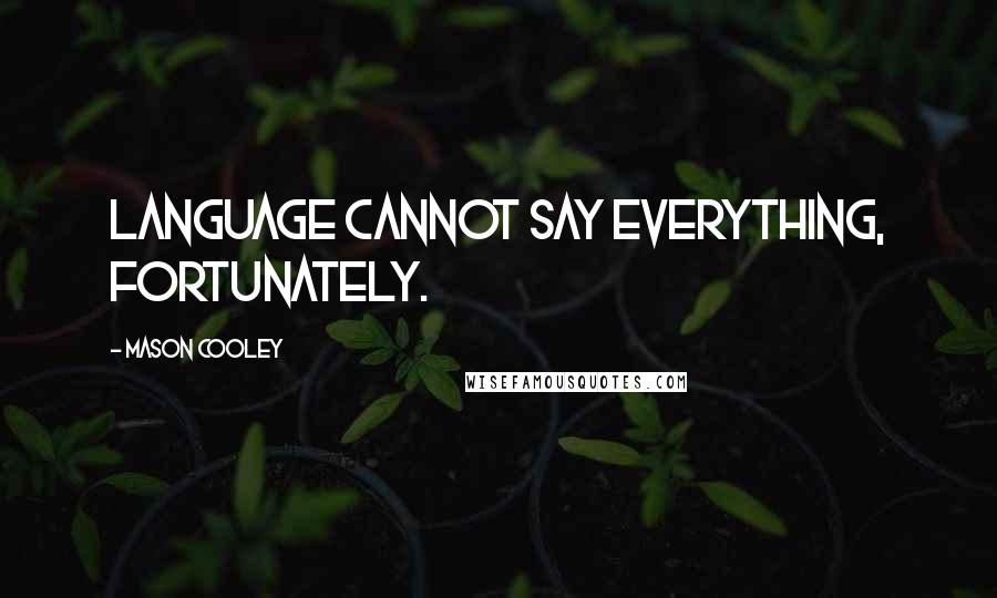 Mason Cooley Quotes: Language cannot say everything, fortunately.