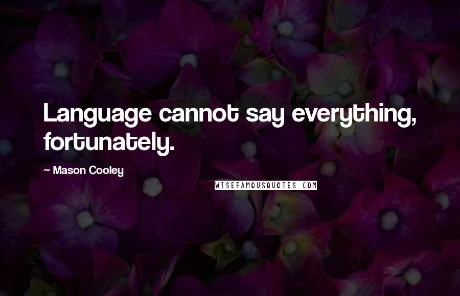 Mason Cooley Quotes: Language cannot say everything, fortunately.