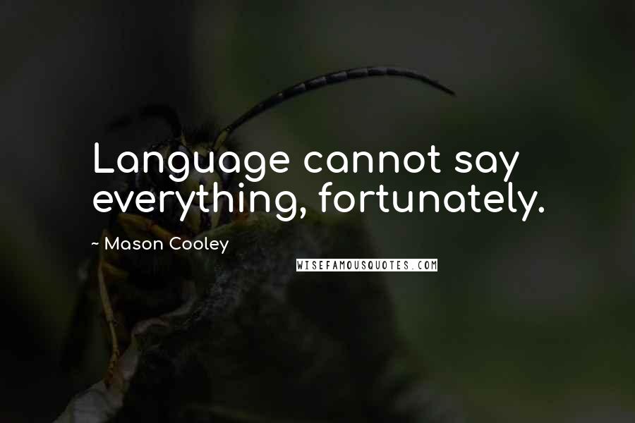 Mason Cooley Quotes: Language cannot say everything, fortunately.