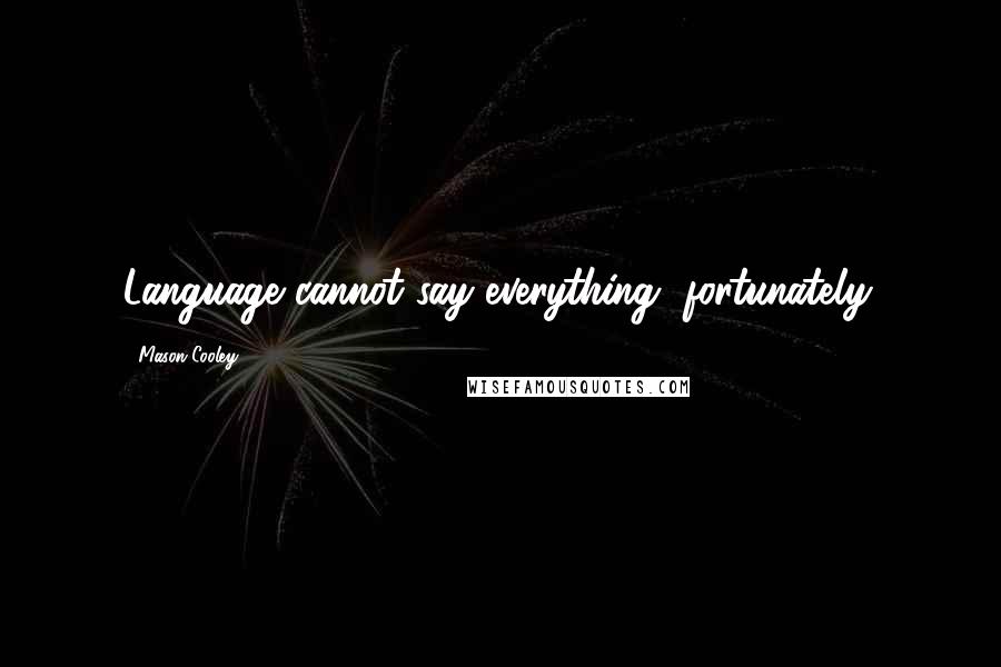 Mason Cooley Quotes: Language cannot say everything, fortunately.