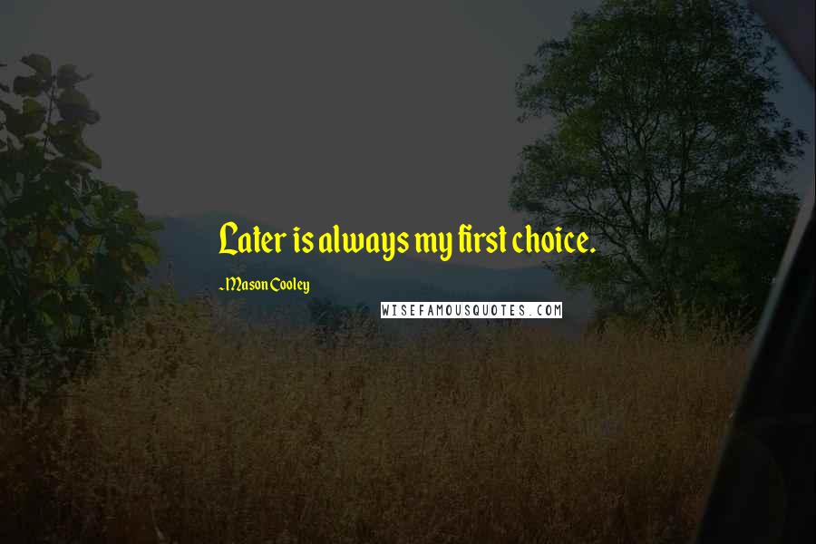 Mason Cooley Quotes: Later is always my first choice.