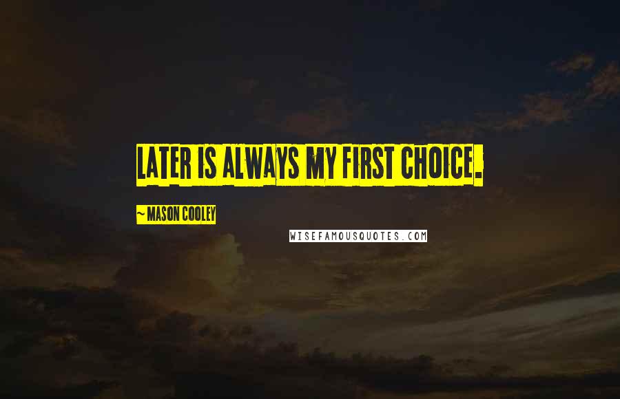Mason Cooley Quotes: Later is always my first choice.