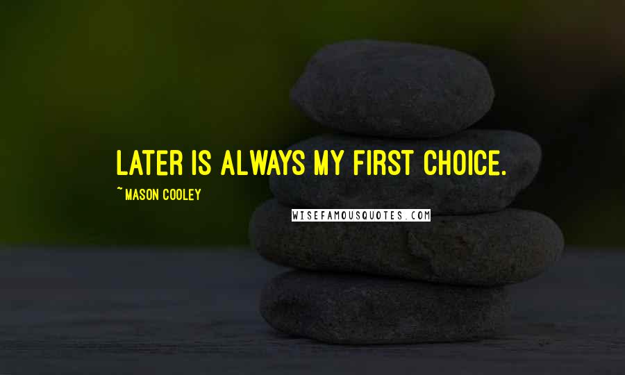 Mason Cooley Quotes: Later is always my first choice.