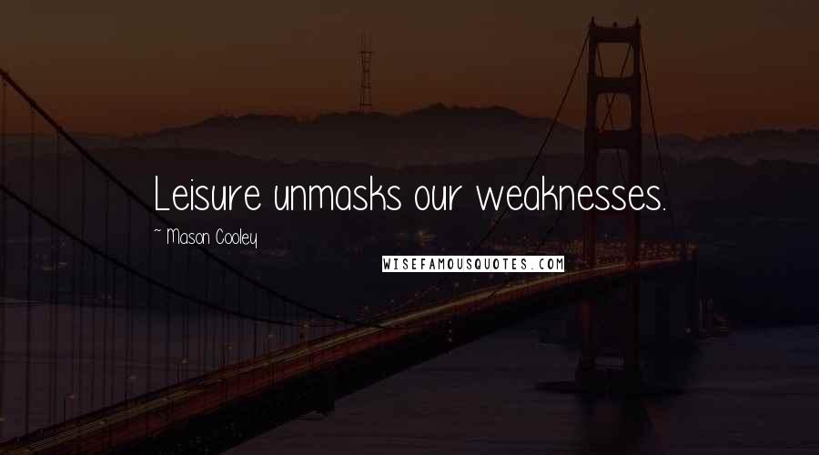 Mason Cooley Quotes: Leisure unmasks our weaknesses.