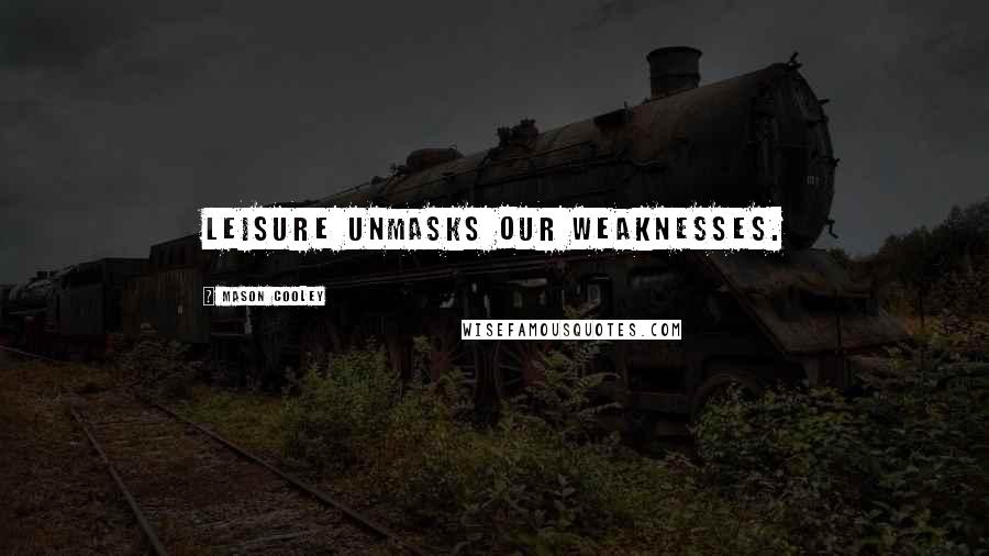 Mason Cooley Quotes: Leisure unmasks our weaknesses.