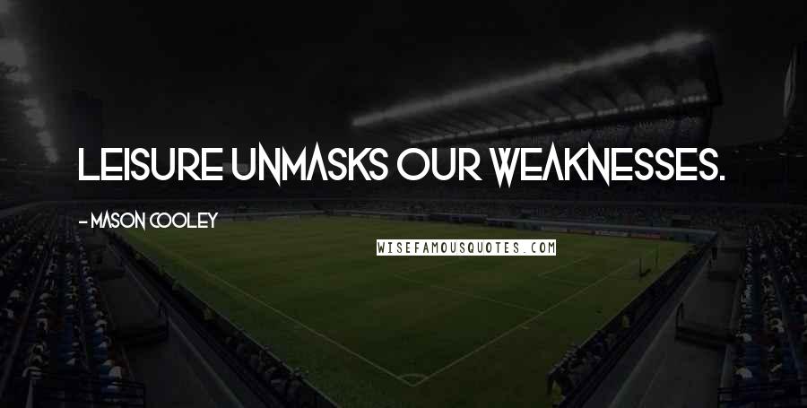 Mason Cooley Quotes: Leisure unmasks our weaknesses.