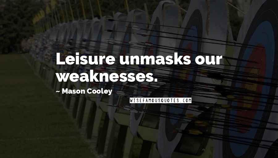 Mason Cooley Quotes: Leisure unmasks our weaknesses.