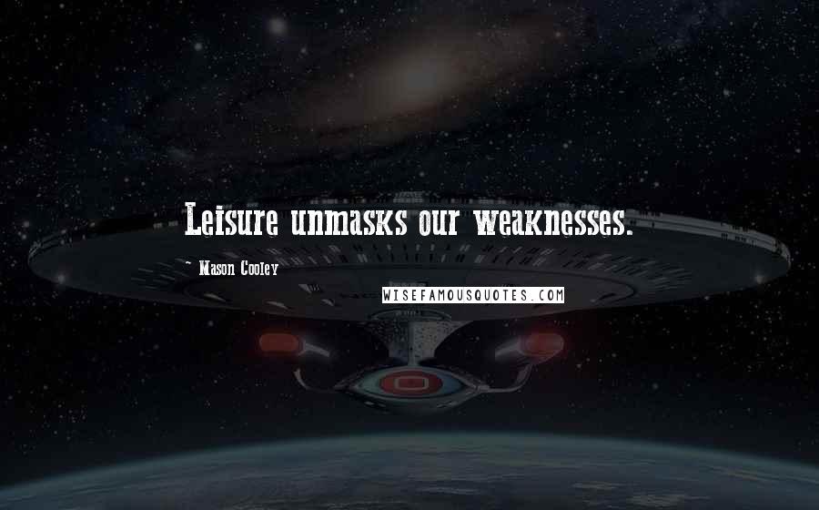 Mason Cooley Quotes: Leisure unmasks our weaknesses.
