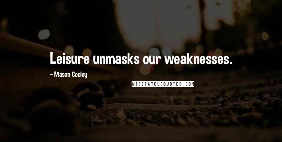 Mason Cooley Quotes: Leisure unmasks our weaknesses.