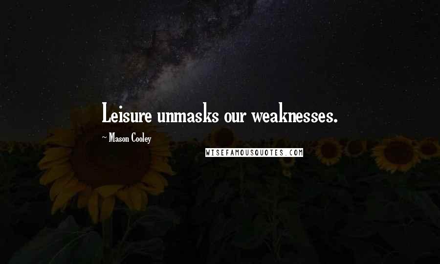 Mason Cooley Quotes: Leisure unmasks our weaknesses.
